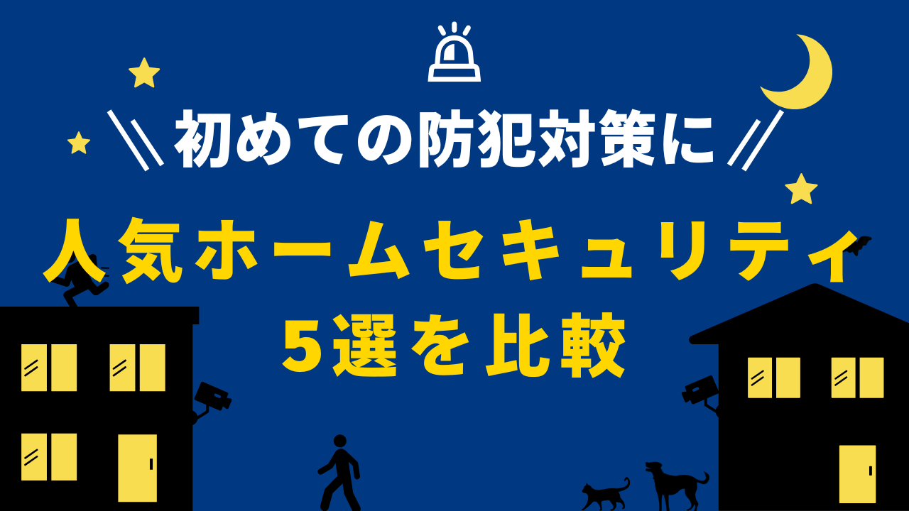 初めての防犯対策に！人気ホームセキュリティ5選を比較【2025年版ランキング】